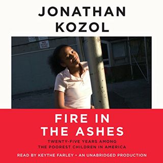 Access PDF EBOOK EPUB KINDLE Fire in the Ashes: Twenty-Five Years Among the Poorest Children in Amer