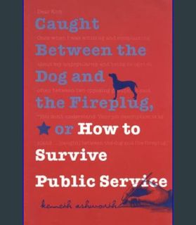 READ [E-book] Caught Between the Dog and the Fireplug, or How to Survive Public Service (Text Teach