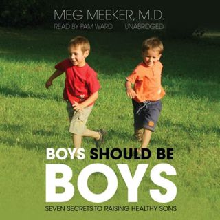 VIEW EPUB KINDLE PDF EBOOK Boys Should Be Boys by  Meg Meeker M.D.,Pam Ward,Inc. Blackstone Audio 📗