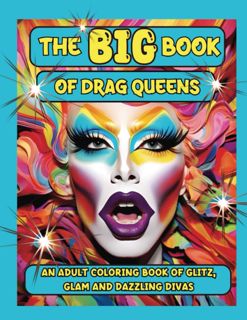 (Download) The Big Book Of Drag Queens: An Adult Coloring Book Of Glitz, Glam And Dazzling Diva