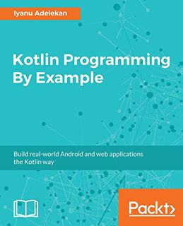 [Read] [EBOOK EPUB KINDLE PDF] Kotlin Programming By Example: Build real-world Android and web appli