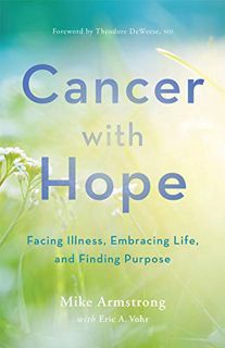 GET PDF EBOOK EPUB KINDLE Cancer with Hope: Facing Illness, Embracing Life, and Finding Purpose by