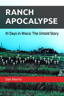 GET [PDF EBOOK EPUB KINDLE] Ranch Apocalypse: 51 Days in Waco: The Untold Story by  Dan Morris 📖