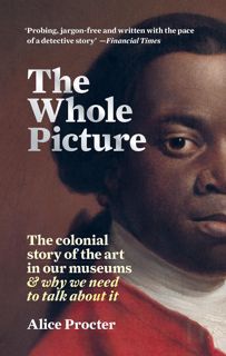 READ⚡[PDF]✔ The Whole Picture: The colonial story of the art in our museums & why we need