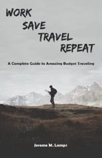 Get [PDF EBOOK EPUB KINDLE] Work, Save, Travel, Repeat: The complete guide to amazing budget traveli