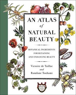 Access PDF EBOOK EPUB KINDLE An Atlas of Natural Beauty: Botanical Ingredients for Retaining and Enh