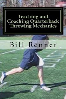 [Read] [PDF EBOOK EPUB KINDLE] Teaching and Coaching Quarterback Throwing Mechanics by  Bill Renner