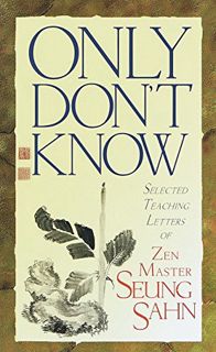 ACCESS [EPUB KINDLE PDF EBOOK] Only Don't Know: Selected Teaching Letters of Zen Master Seung Sahn b