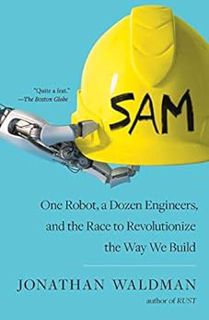 [VIEW] EPUB KINDLE PDF EBOOK SAM: One Robot, a Dozen Engineers, and the Race to Revolutionize the Wa