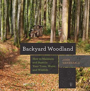 [Get] EPUB KINDLE PDF EBOOK Backyard Woodland: How to Maintain and Sustain Your Trees, Water, and Wi