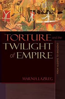 Get PDF EBOOK EPUB KINDLE Torture and the Twilight of Empire: From Algiers to Baghdad (Human Rights