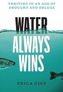 [ACCESS] EBOOK EPUB KINDLE PDF Water Always Wins: Thriving in an Age of Drought and Deluge by  Erica
