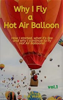 [GET] [PDF EBOOK EPUB KINDLE] Why I Fly a Hot Air Balloon: How I started, what it's like and why I c