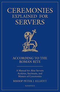 [VIEW] [PDF EBOOK EPUB KINDLE] Ceremonies Explained for Servers: A Manual for Altar Servers, Acolyte