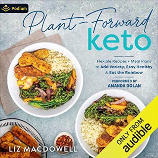 [Access] EPUB KINDLE PDF EBOOK Plant-Forward Keto: Flexible Recipes + Meal Plans to Add Variety, Sta