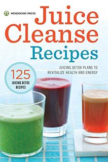 [ACCESS] PDF EBOOK EPUB KINDLE Juice Cleanse Recipes: Juicing Detox Plans to Revitalize Health and E