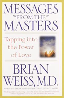 Get [EPUB KINDLE PDF EBOOK] Messages from the Masters: Tapping into the Power of Love by  Brian Weis