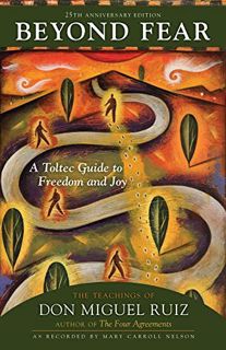 [Get] [EPUB KINDLE PDF EBOOK] Beyond Fear: A Toltec Guide to Freedom and Joy: The Teachings of Don M