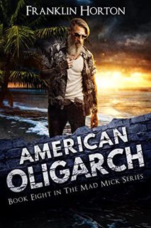 [Read] [PDF EBOOK EPUB KINDLE] American Oligarch: Book Eight in The Mad Mick Series by  Franklin Hor