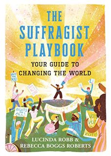 Get PDF EBOOK EPUB KINDLE The Suffragist Playbook: Your Guide to Changing the World by unknown 📤