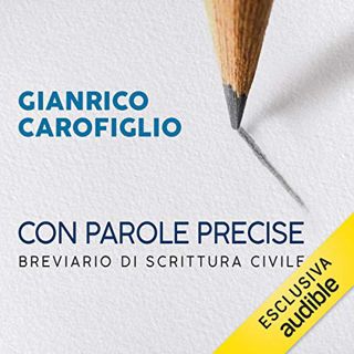 READ [EBOOK EPUB KINDLE PDF] Con parole precise: Breviario di scrittura civile by  Gianrico Carofigl