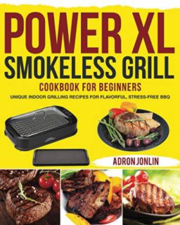 ACCESS EPUB KINDLE PDF EBOOK Power XL Smokeless Grill Cookbook for Beginners: Unique Indoor Grilling