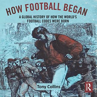 [Read] [KINDLE PDF EBOOK EPUB] How Football Began: A Global History of How the World's Football Code