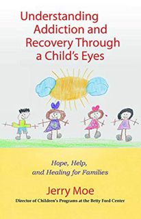 GET [KINDLE PDF EBOOK EPUB] Understanding Addiction and Recovery Through a Child's Eyes: Hope, Help,