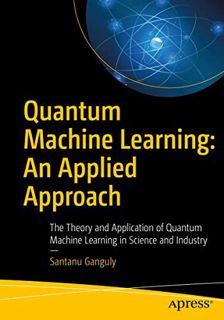 [Access] PDF EBOOK EPUB KINDLE Quantum Machine Learning: An Applied Approach: The Theory and Applica