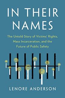 VIEW KINDLE PDF EBOOK EPUB In Their Names: The Untold Story of Victims’ Rights, Mass Incarceration,