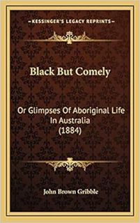 [READ] [KINDLE PDF EBOOK EPUB] Black But Comely: Or Glimpses Of Aboriginal Life In Australia (1884)