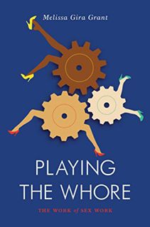 [ACCESS] EPUB KINDLE PDF EBOOK Playing the Whore: The Work of Sex Work by  Melissa Gira Grant 📄