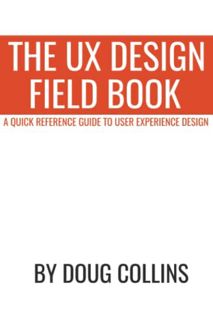 Access [EBOOK EPUB KINDLE PDF] The UX Design Field Book: A Quick Reference Guide to User Experience