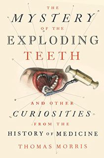 [VIEW] [EBOOK EPUB KINDLE PDF] The Mystery of the Exploding Teeth: And Other Curiosities from the Hi