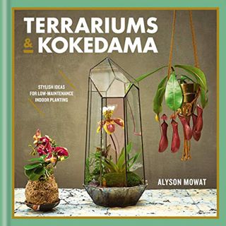Access KINDLE PDF EBOOK EPUB Terrariums & Kokedama by  Alyson Mowat 📂