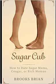 Read KINDLE PDF EBOOK EPUB Sugar Cub: How to Date a Sugar Mama, Cougar, or Rich Woman by Brooks Bria