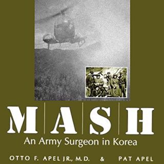 [Read] [KINDLE PDF EBOOK EPUB] MASH: An Army Surgeon in Korea by  Otto F. Apel JR. M.D.,Pat Apel,Dr.