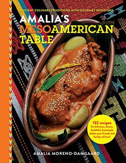 VIEW PDF EBOOK EPUB KINDLE Amalia's Mesoamerican Table: Ancient Culinary Traditions with Gourmet Inf
