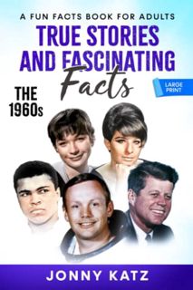 READ [PDF EBOOK EPUB KINDLE] TRUE STORIES AND FASCINATING FACTS: THE 1960s: A FUN FACTS BOOK by  Jon
