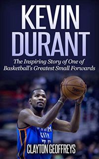 VIEW PDF EBOOK EPUB KINDLE Kevin Durant: The Inspiring Story of One of Basketball's Greatest Small F
