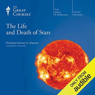 Access KINDLE PDF EBOOK EPUB The Life and Death of Stars by  Keivan G. Stassun,The Great Courses,Kei