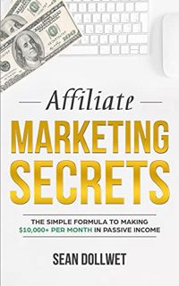 [GET] EPUB KINDLE PDF EBOOK Affiliate Marketing: Secrets - The Simple Formula To Making $10,000+ Per