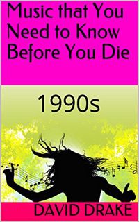 ACCESS [PDF EBOOK EPUB KINDLE] Music that You Need to Know Before You Die: 1990s by  David Drake 💘