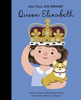 ACCESS PDF EBOOK EPUB KINDLE Queen Elizabeth (Volume 87) (Little People, BIG DREAMS, 88) by  Maria I