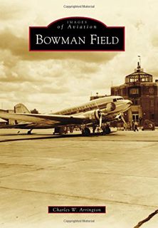 Get [EPUB KINDLE PDF EBOOK] Bowman Field (Images of Aviation) by  Charles W. Arrington 📫