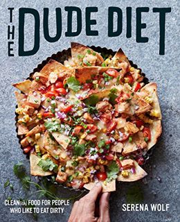 Read [KINDLE PDF EBOOK EPUB] The Dude Diet: Clean(ish) Food for People Who Like to Eat Dirty (Dude D
