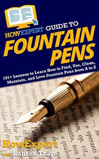 [READ] [EBOOK EPUB KINDLE PDF] HowExpert Guide to Fountain Pens: 101+ Lessons to Learn How to Find,