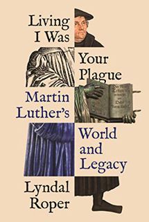 [Get] [EBOOK EPUB KINDLE PDF] Living I Was Your Plague: Martin Luther's World and Legacy (The Lawren
