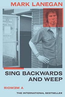 VIEW [KINDLE PDF EBOOK EPUB] Sing Backwards and Weep: A Memoir by  Mark Lanegan 📩