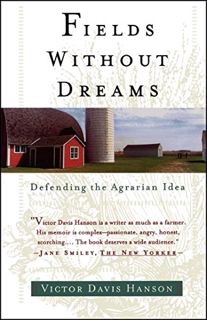 READ EBOOK EPUB KINDLE PDF Fields Without Dreams : Defending the Agrarian Ideal by  Victor Davis Han